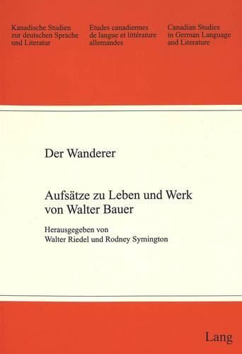 Der Wanderer: Aufsaetze Zu Leben Und Werk Von Walter Bauer