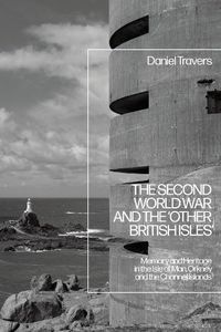 Cover image for The Second World War and the 'Other British Isles': Memory and Heritage in the Isle of Man, Orkney and the Channel Islands