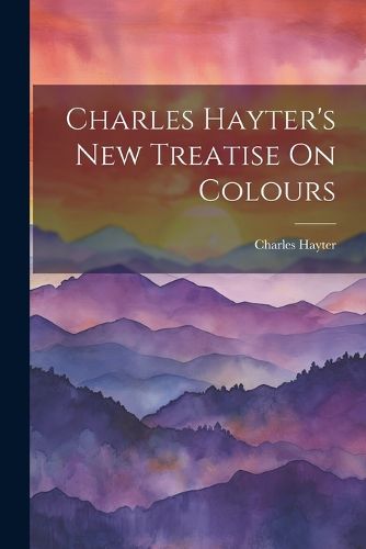 Cover image for Charles Hayter's New Treatise On Colours