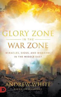 Cover image for Glory Zone in the War Zone: Miracles, Signs, and Wonders in the Middle East