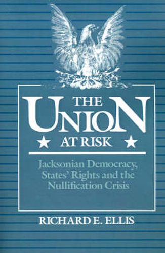 Cover image for The Union at Risk: Jacksonian Democracy, States' Rights and the Nullification Crisis