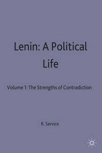 Cover image for Lenin: A Political Life: Volume 1: The Strengths of Contradiction