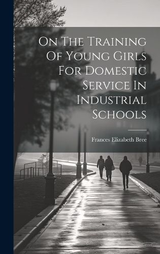 Cover image for On The Training Of Young Girls For Domestic Service In Industrial Schools