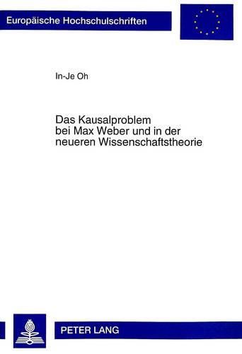 Cover image for Das Kausalproblem Bei Max Weber Und in Der Neueren Wissenschaftstheorie: Eine Untersuchung Ueber Die Rolle Von Gesetzlichkeit, Teleologie Und Kausalitaet in Der Kulturwissenschaftlichen Erklaerung