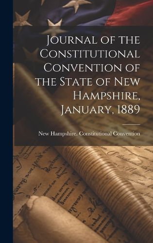 Cover image for Journal of the Constitutional Convention of the State of New Hampshire, January, 1889