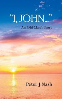 Cover image for I, John...: An Old Man's Story