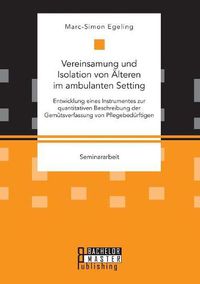 Cover image for Vereinsamung und Isolation von AElteren im ambulanten Setting. Entwicklung eines Instrumentes zur quantitativen Beschreibung der Gemutsverfassung von Pflegebedurftigen