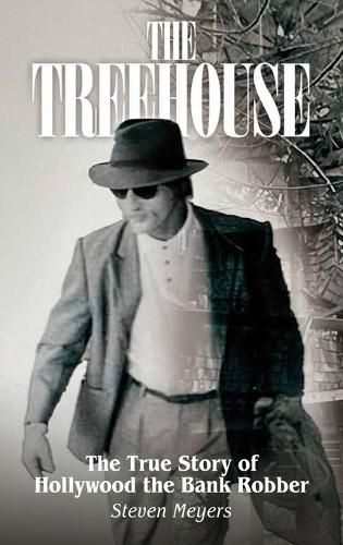 Cover image for The Treehouse, The True Story of Hollywood the Bank Robber