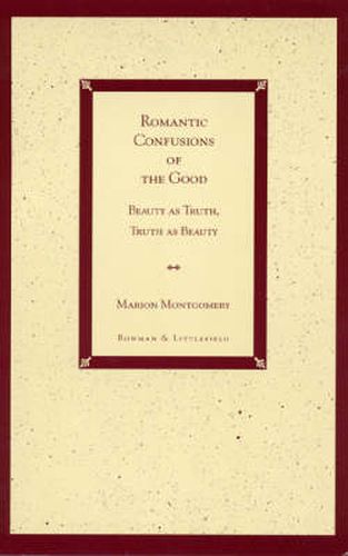 Romantic Confusions of the Good: Beauty as Truth, Truth Beauty