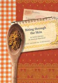 Cover image for Biting through the Skin: An Indian Kitchen in America's Heartland