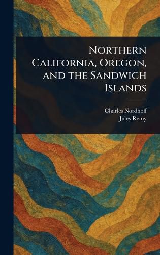 Cover image for Northern California, Oregon, and the Sandwich Islands