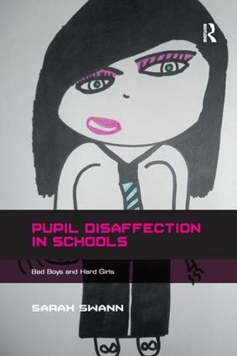 Pupil Disaffection in Schools: Bad Boys and Hard Girls