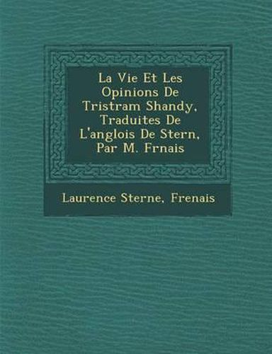 La Vie Et Les Opinions de Tristram Shandy, Traduites de L'Anglois de Stern, Par M. Fr Nais