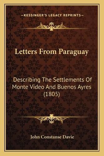 Letters from Paraguay: Describing the Settlements of Monte Video and Buenos Ayres (1805)