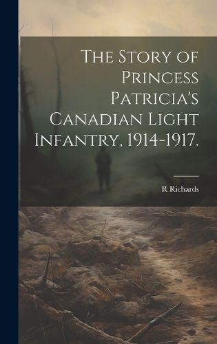 Cover image for The Story of Princess Patricia's Canadian Light Infantry, 1914-1917.