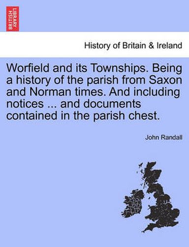 Cover image for Worfield and Its Townships. Being a History of the Parish from Saxon and Norman Times. and Including Notices ... and Documents Contained in the Parish Chest.