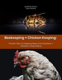 Cover image for Beekeeping + Chicken Keeping: Proven Tips on Keeping Bees And Chickens + Chicken Coops Plans