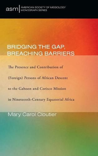 Cover image for Bridging the Gap, Breaching Barriers: The Presence and Contribution of (Foreign) Persons of African Descent to the Gaboon and Corisco Mission in Nineteenth-Century Equatorial Africa