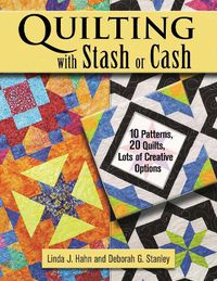 Cover image for Quilting with Stash or Cash: 10 Patterns, 20 Quilts, Lots of Creative Options