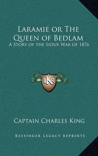 Cover image for Laramie or the Queen of Bedlam: A Story of the Sioux War of 1876