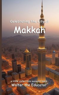 Cover image for Celebrating the City of Makkah