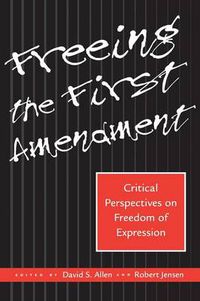 Cover image for Freeing the First Amendment: Critical Perspectives on Freedom of Expression