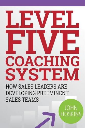 Cover image for Level Five Coaching System: How Sales Leaders Are Developing Preeminent Sales Teams