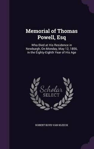 Memorial of Thomas Powell, Esq: Who Died at His Residence in Newburgh, on Monday, May 12, 1856, in the Eighty-Eighth Year of His Age