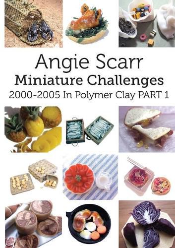 Cover image for Angie Scarr Miniature Challenges: 2000-2005 In Polymer Clay Part 1