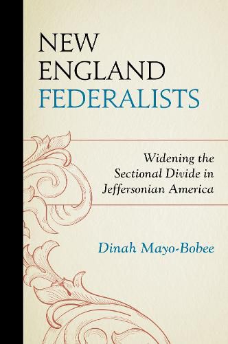 Cover image for New England Federalists: Widening the Sectional Divide in Jeffersonian America