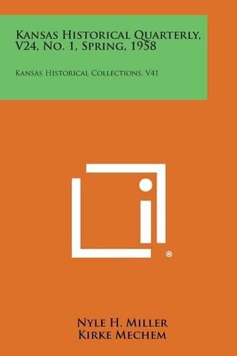 Cover image for Kansas Historical Quarterly, V24, No. 1, Spring, 1958: Kansas Historical Collections, V41