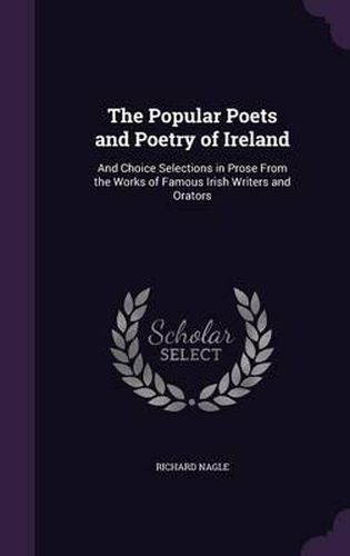 Cover image for The Popular Poets and Poetry of Ireland: And Choice Selections in Prose from the Works of Famous Irish Writers and Orators