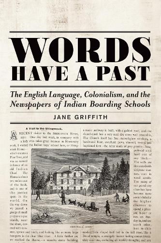 Cover image for Words Have a Past: The English Language, Colonialism, and the Newspapers of Indian Boarding Schools