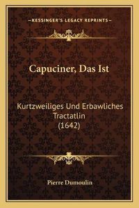 Cover image for Capuciner, Das Ist: Kurtzweiliges Und Erbawliches Tractatlin (1642)