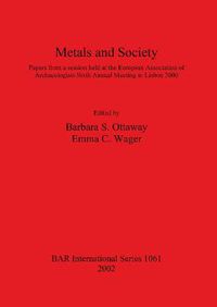 Cover image for Metals and Society: Papers from a session held at the European Association of Archaeologists Sixth Annual Meeting in Lisbon 2000