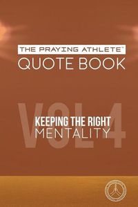 Cover image for The Praying Athlete Quote Book Vol. 4 Keeping the Right Mentality