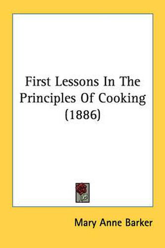 Cover image for First Lessons in the Principles of Cooking (1886)