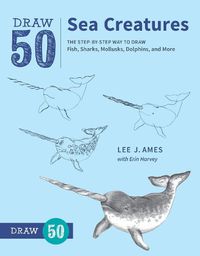 Cover image for Draw 50 Sea Creatures - The Step-by-Step Way to Dr aw Fish, Sharks, Mollusks, Dolphins, and More