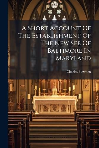 Cover image for A Short Account Of The Establishment Of The New See Of Baltimore In Maryland
