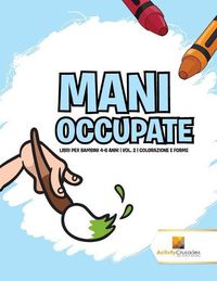 Cover image for Mani Occupate: Libri Per Bambini 4-6 Anni Vol. 2 Colorazione E Forme