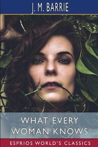 Cover image for What Every Woman Knows (Esprios Classics)