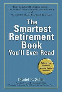 Cover image for The Smartest Retirement Book You'll Ever Read: Achieve Your Retirement Dreams--in Any Economy