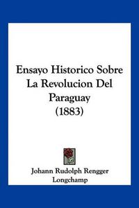 Cover image for Ensayo Historico Sobre La Revolucion del Paraguay (1883)