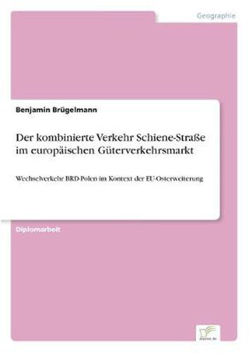 Cover image for Der kombinierte Verkehr Schiene-Strasse im europaischen Guterverkehrsmarkt: Wechselverkehr BRD-Polen im Kontext der EU-Osterweiterung