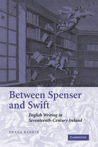 Cover image for Between Spenser and Swift: English Writing in Seventeenth-Century Ireland