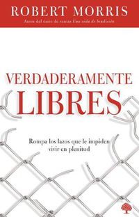 Cover image for Verdaderamente Libres: Rompa Los Lazos Que Le Impiden Vivir En Plenitud