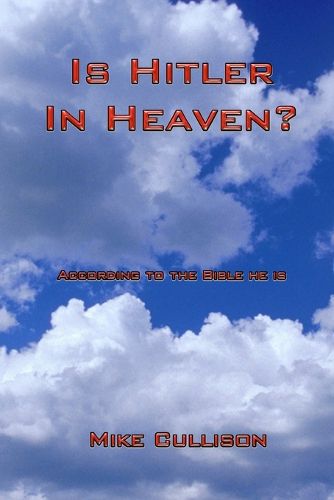 Cover image for Is Hitler in Heaven?: According to the Bible he is.