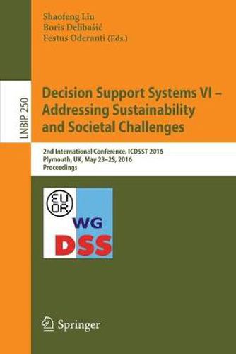 Cover image for Decision Support Systems VI - Addressing Sustainability and Societal Challenges: 2nd International Conference, ICDSST 2016, Plymouth, UK, May 23-25, 2016, Proceedings