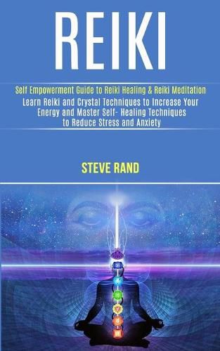 Cover image for Reiki: Self Empowerment Guide to Reiki Healing & Reiki Meditation (Learn Reiki and Crystal Techniques to Increase Your Energy and Master Self- Healing Techniques to Reduce Stress and Anxiety)