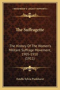 Cover image for The Suffragette: The History of the Women's Militant Suffrage Movement, 1905-1910 (1911)